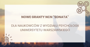 Nowe granty NCN "Sonata" dla na naukowców z Wydziału Psychologii Uniwersytetu Warszawskiego